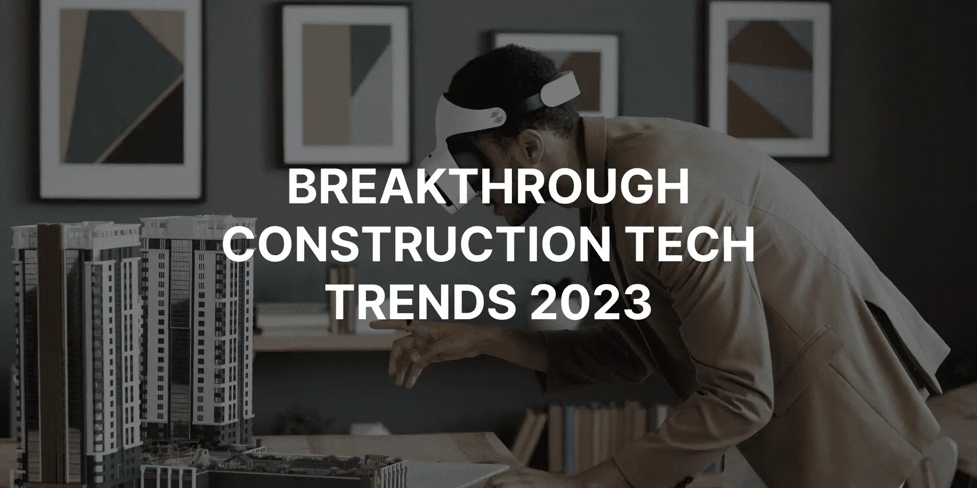 5 Breakthrough Construction Tech Trends for 2023
