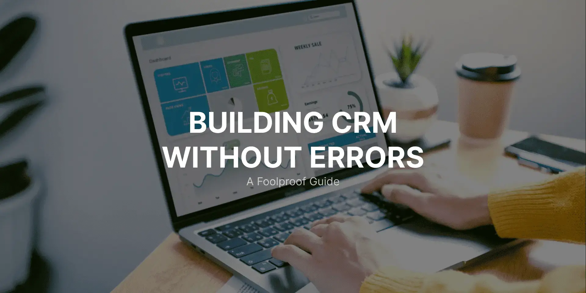 Building a Custom CRM Software without Errors: A Foolproof Guide
